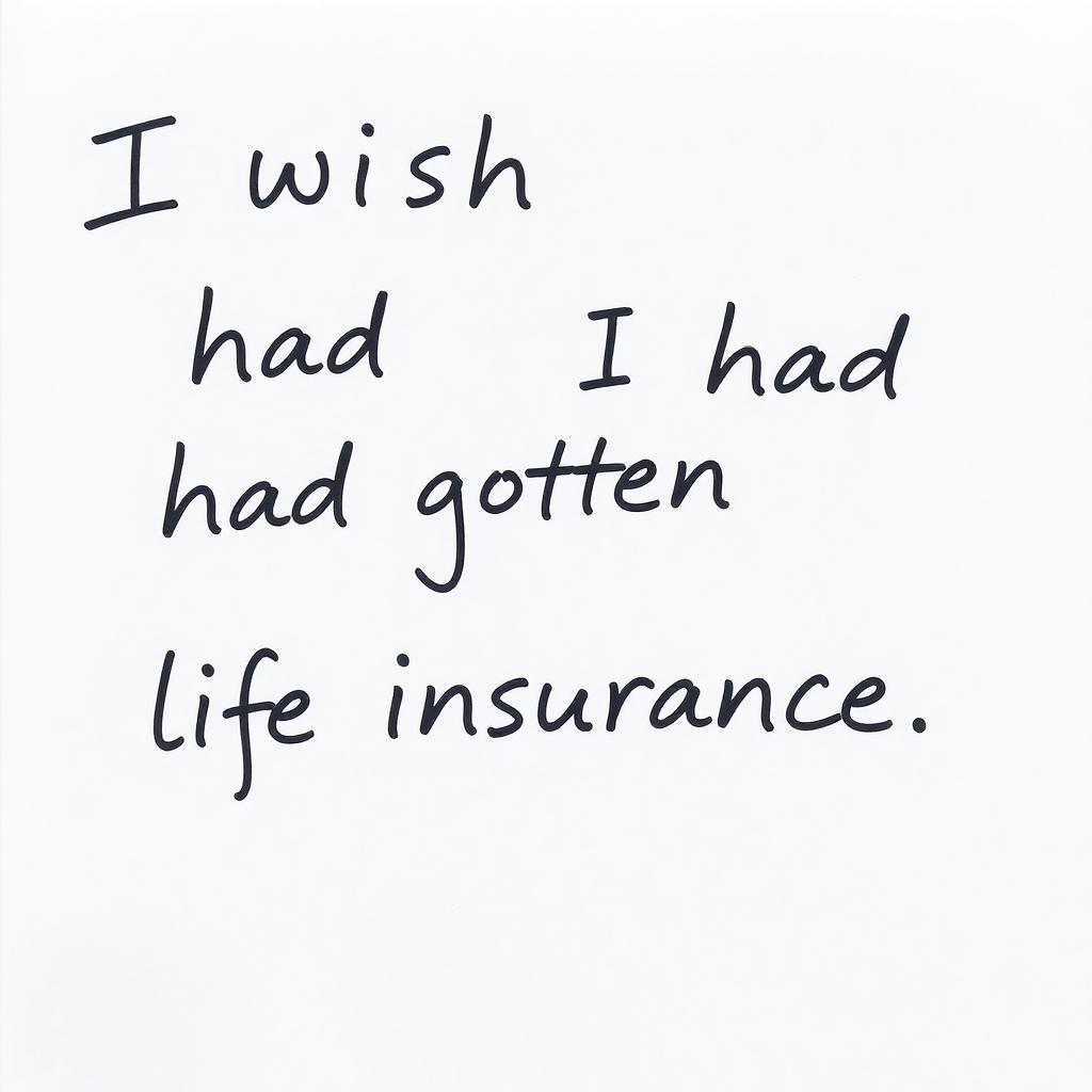 Handwritten note: I wish I had gotten life insurance