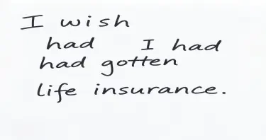 Handwritten note: I wish I had gotten life insurance